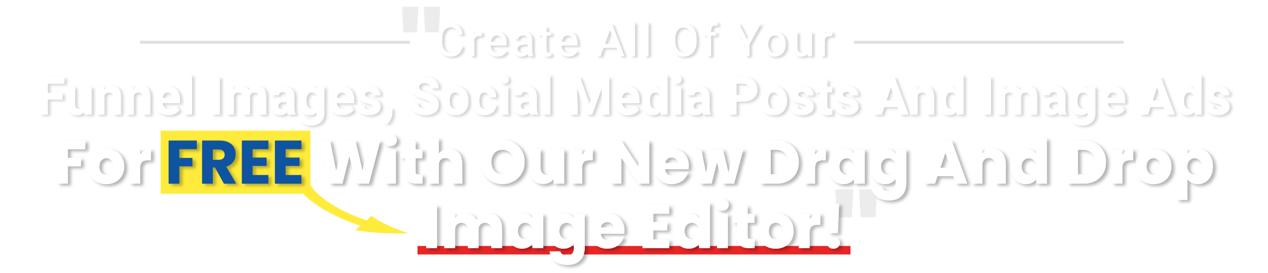 "Create All Of Your Funnel Images, Social Media Posts And Image Ads For  FREE With Our New Drag & Drop Image Editor!"